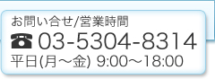 お問い合せ:03-5304-8314 / 営業時間:平日(月〜金) 9:00〜18:00
